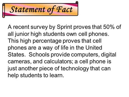 A recent survey by Sprint proves that 50% of all junior high students own cell phones. This high percentage proves that cell phones are a way of life in.