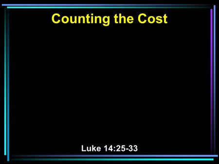 Counting the Cost Luke 14:25-33. 25 Now great multitudes went with Him. And He turned and said to them, 26 If anyone comes to Me and does not hate his.