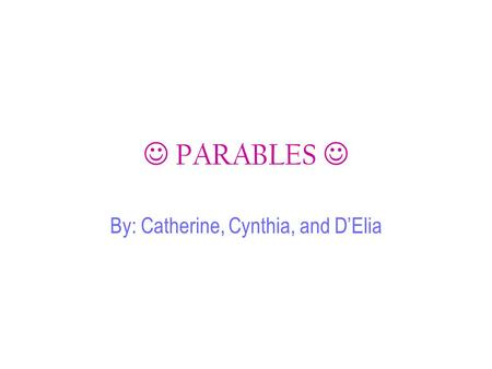 PARABLES By: Catherine, Cynthia, and D’Elia. Prodigal Son There once was a happy family A son asked his father for his part of the inheritance before.