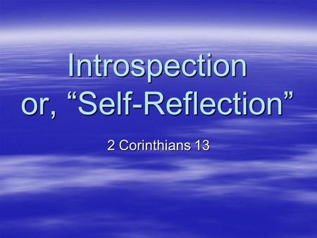 Introspection or, “Self-Reflection” 2 Corinthians 13.