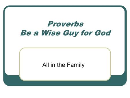 Proverbs Be a Wise Guy for God All in the Family.
