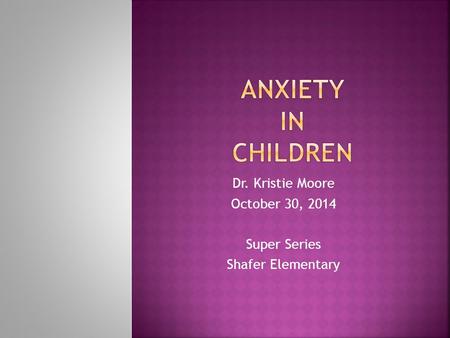 Dr. Kristie Moore October 30, 2014 Super Series Shafer Elementary.