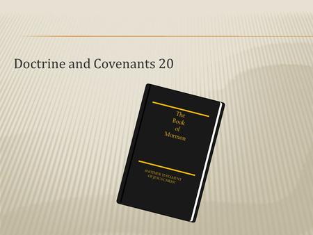 Doctrine and Covenants 20 The Book of Mormon ANOTHER TESTAMENT OF JESUS CHRIST.