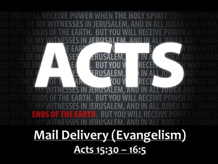 Mail Delivery (Evangelism) Acts 15:30 – 16:5. 1 Corinthians 9:19-23 For though I am free from all, I have made myself a servant to all, that I might win.