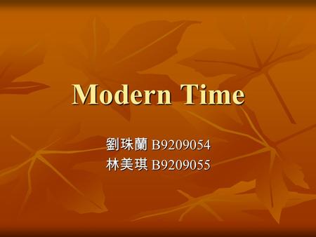 Modern Time 劉珠蘭 B9209054 林美琪 B9209055. What “ Time ” is it?