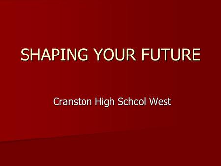 SHAPING YOUR FUTURE Cranston High School West Cranston High School West.