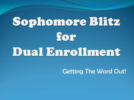 Getting The Word Out!. What is Dual Enrollment?  Courses that earn credit at both the secondary & postsecondary institutions at the same time for the.