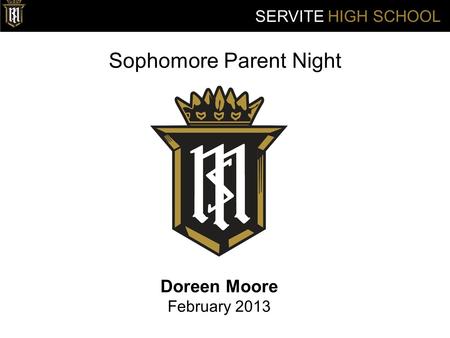 Sophomore Parent Night Doreen Moore February 2013 SERVITE HIGH SCHOOL.