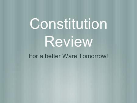 Constitution Review For a better Ware Tomorrow!. Major Points and Goals Change the structure of the Parliament to best suit the needs of the House Election.