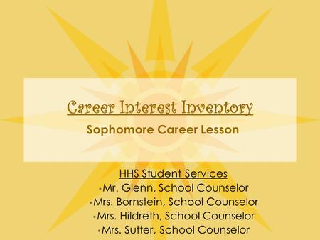 Career Interest Inventory Sophomore Career Lesson HHS Student Services Mr. Glenn, School Counselor Mrs. Bornstein, School Counselor Mrs. Hildreth, School.