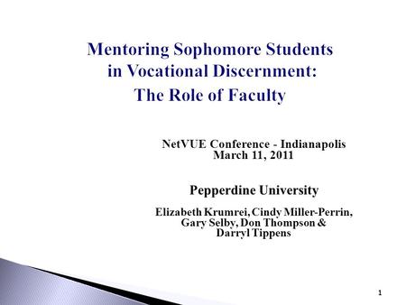 1 Mentoring Sophomore Students in Vocational Discernment: The Role of Faculty NetVUE Conference - Indianapolis March 11, 2011 Pepperdine University Elizabeth.