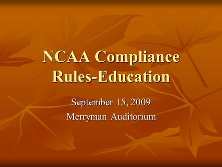 NCAA Compliance Rules-Education September 15, 2009 Merryman Auditorium.
