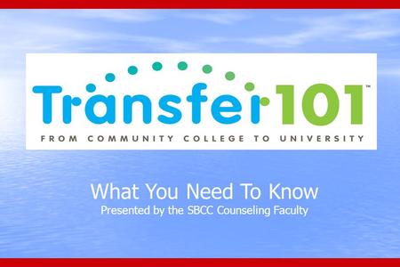 What You Need To Know Presented by the SBCC Counseling Faculty.