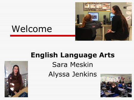 Welcome English Language Arts Sara Meskin Alyssa Jenkins.