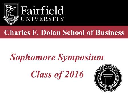 Sophomore Symposium Class of 2016 Charles F. Dolan School of Business.