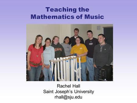 Teaching the Mathematics of Music Rachel Hall Saint Joseph’s University