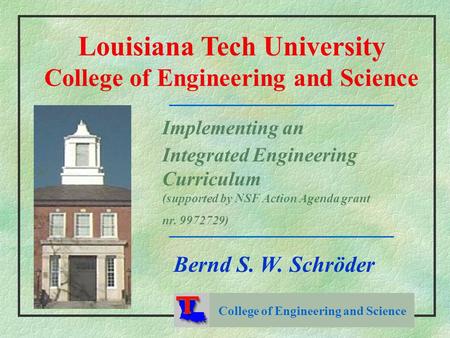 College of Engineering and Science Louisiana Tech University College of Engineering and Science Implementing an Integrated Engineering Curriculum (supported.