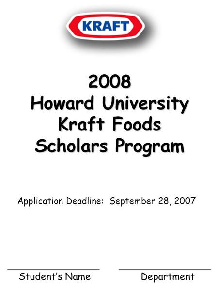 2008 Howard University Kraft Foods Scholars Program Application Deadline: September 28, 2007 Student’s Name Department.