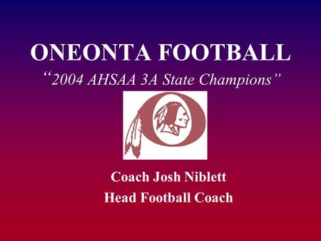 ONEONTA FOOTBALL “2004 AHSAA 3A State Champions”