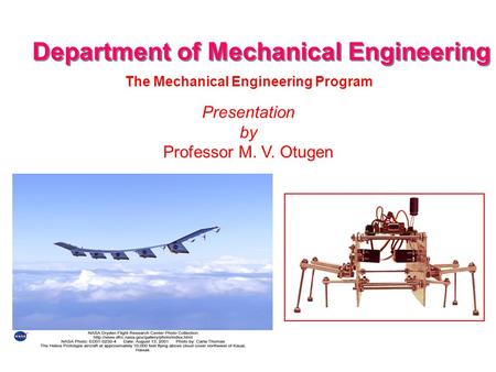 Department of Mechanical Engineering Presentation by Professor M. V. Otugen The Mechanical Engineering Program.
