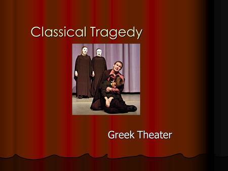 Classical Tragedy Greek Theater. Tragedy Defined by Aristotle – An imitation of action that is serious and considered noble. Defined by Aristotle – An.