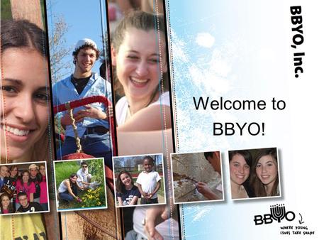 Welcome to BBYO! L’Shana Tova! Just as we all celebrated the Jewish New Year with a happy and sweet offering, it is my hope that this orientation will.