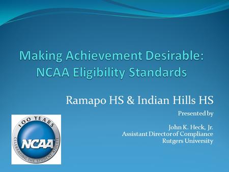 Ramapo HS & Indian Hills HS Presented by John K. Heck, Jr. Assistant Director of Compliance Rutgers University.
