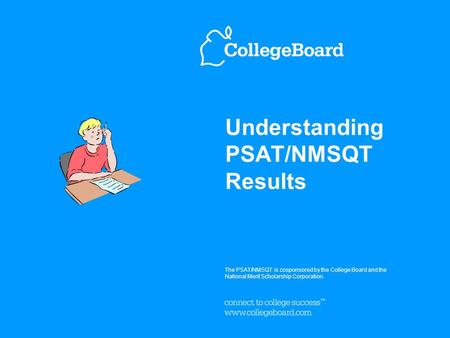 Understanding PSAT/NMSQT Results The PSAT/NMSQT is cosponsored by the College Board and the National Merit Scholarship Corporation. OCTOBER 2008.