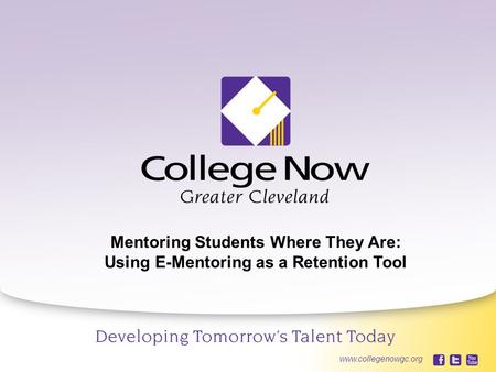 4/21/20151 www.collegenowgc.org Mentoring Students Where They Are: Using E-Mentoring as a Retention Tool www.collegenowgc.org.