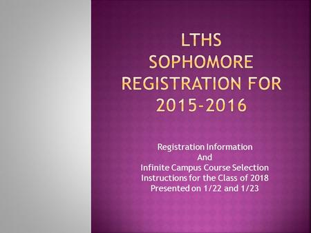 Registration Information And Infinite Campus Course Selection Instructions for the Class of 2018 Presented on 1/22 and 1/23.