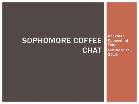 Beckman Counseling Team February 11, 2014 SOPHOMORE COFFEE CHAT.
