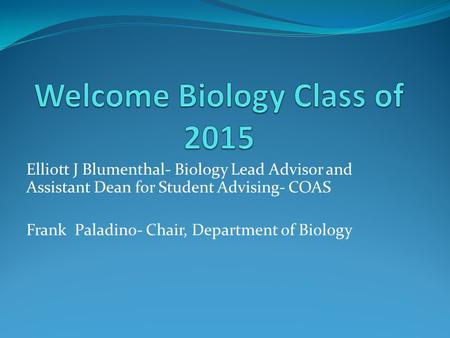 Elliott J Blumenthal- Biology Lead Advisor and Assistant Dean for Student Advising- COAS Frank Paladino- Chair, Department of Biology.
