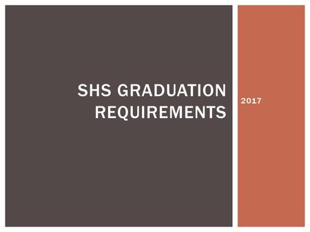2017 SHS GRADUATION REQUIREMENTS. ReadingWritingMathScience 2017Yes STATE TESTING REQS.