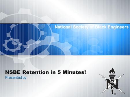 National Society of Black Engineers NSBE Retention in 5 Minutes! Presented by National Society of Black Engineers.