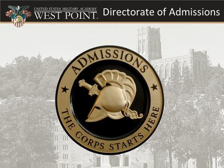 Directorate of Admissions. 2 Mission To educate, train, and inspire the Corps of Cadets so that each graduate is a commissioned leader of character committed.
