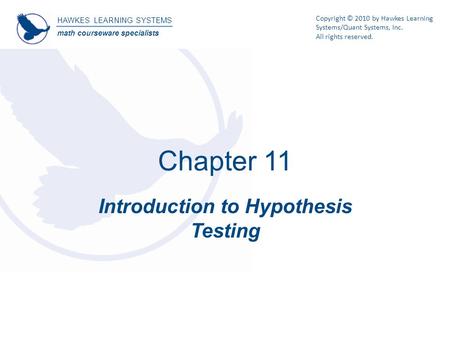 HAWKES LEARNING SYSTEMS math courseware specialists Copyright © 2010 by Hawkes Learning Systems/Quant Systems, Inc. All rights reserved. Chapter 11 Introduction.