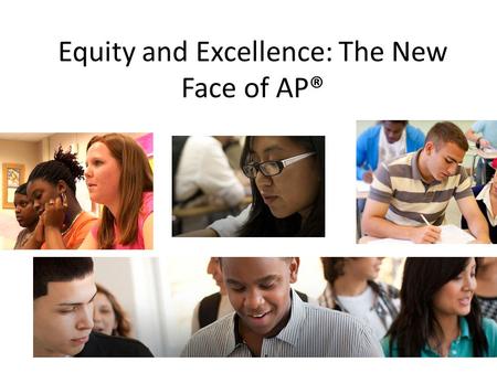 Equity and Excellence: The New Face of AP®. Equity and Excellence Equity means allowing more students access to AP classes. Excellence is measured by.