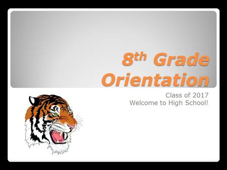 8 th Grade Orientation Class of 2017 Welcome to High School!