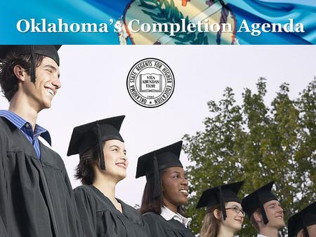 1 Oklahoma’s Completion Agenda. In The Global Economy of the 21 st Century, 90 Percent of the Fastest-Growing Jobs Will Require a Higher Education.