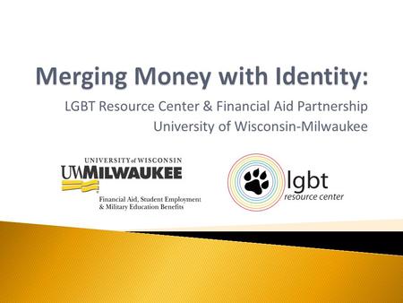 LGBT Resource Center & Financial Aid Partnership University of Wisconsin-Milwaukee.