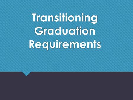 Transitioning Graduation Requirements. Current Graduation Requirements English Language ArtsMathematics HSPA Score >=200 or Passing AHSA performance tasks.