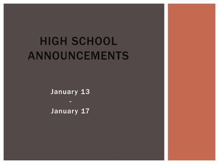 January 13 - January 17 HIGH SCHOOL ANNOUNCEMENTS.