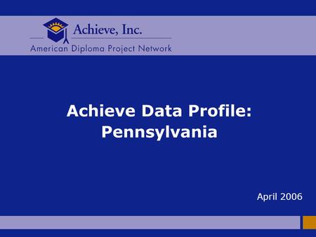 Achieve Data Profile: Pennsylvania April 2006. 2 AMERICAN DIPLOMA PROJECT NETWORK The Big Picture n To be successful in today’s economy, all students.