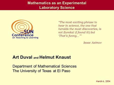 Mathematics as an Experimental Laboratory Science Department of Mathematical Sciences The University of Texas at El Paso Art Duval and Helmut Knaust March.