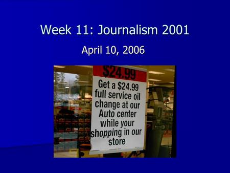 Week 11: Journalism 2001 April 10, 2006. Review of last week’s news Hard News: Hard News: –Major local stories –Major national stories –Major international.