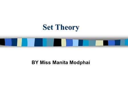 Set Theory BY Miss Manita Modphai. ©1999 Indiana University Trustees Why Study Set Theory? Understanding set theory helps people to … see things in terms.