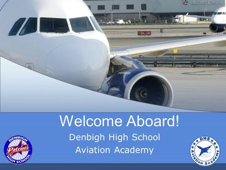Welcome Aboard! Denbigh High School Aviation Academy.