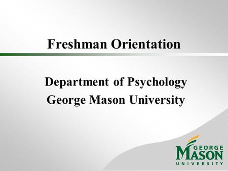 Freshman Orientation Department of Psychology George Mason University.