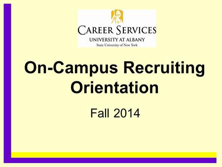 On-Campus Recruiting Orientation Fall 2014.........................................