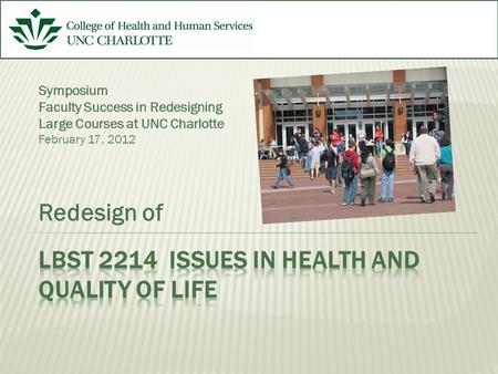 Redesign of Symposium Faculty Success in Redesigning Large Courses at UNC Charlotte February 17, 2012.